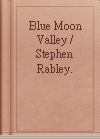 Blue Moon Valley / Stephen Rabley.