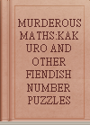 MURDEROUS MATHS:KAKURO AND OTHER FIENDISH NUMBER PUZZLES